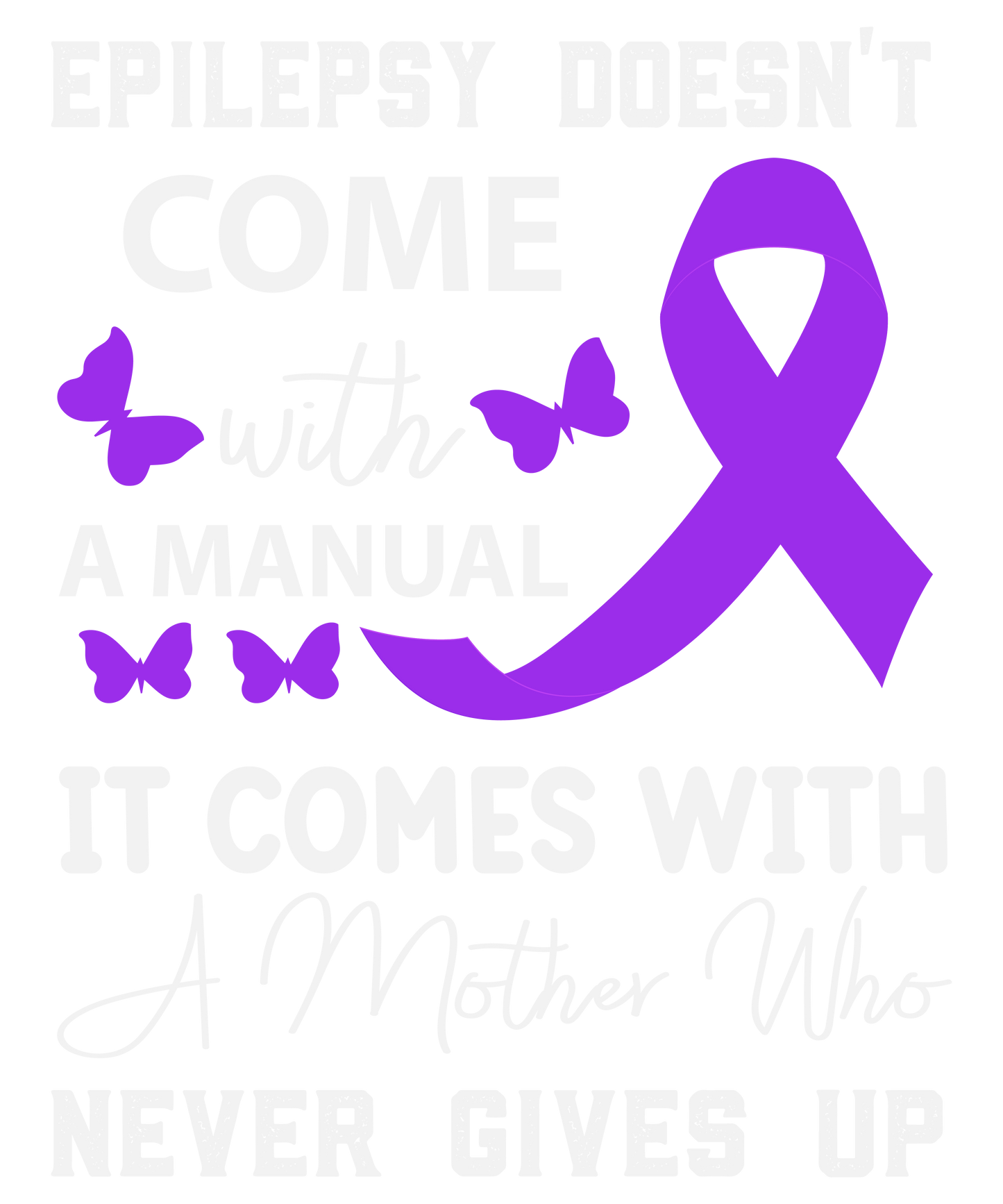 Epilepsy Doesn’t Come With A Manual It Comes With A Mother Who Never Gives Up