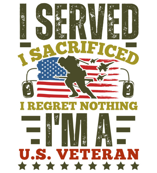 I Served I Sacrificed I Regret Nothing I'm A U.S. Veteran